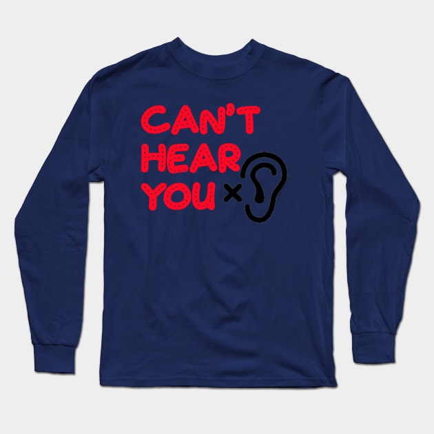 Can't hear you Long Sleeve T-Shirt by Fun Ts For You